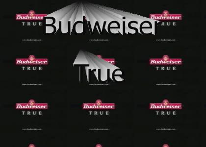 Budweiser: True, True