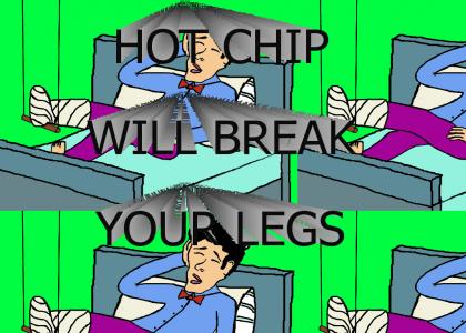 hot chip will break your leg
