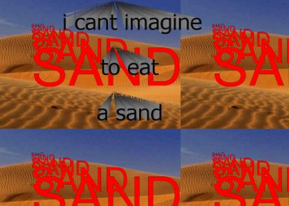 I can't imagine to eat a sand!