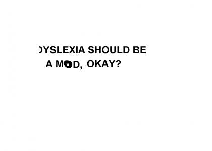 okay seriously, how about dyslexia becomes a mod on ytmnd.com for real this time?