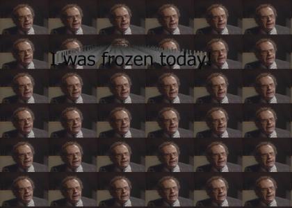 I was frozen today!