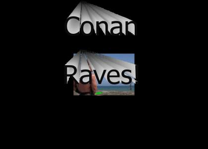 Conan Raves!