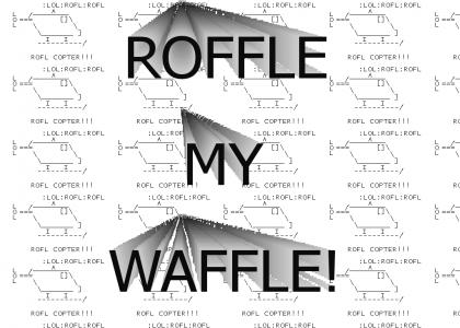 Roffle my Waffle!