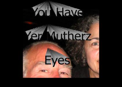 You Have Yer Mutherz Eyes