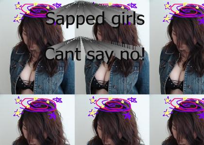 Sapped Girls CANT say NO!