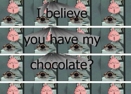 I believe you have my chocolate