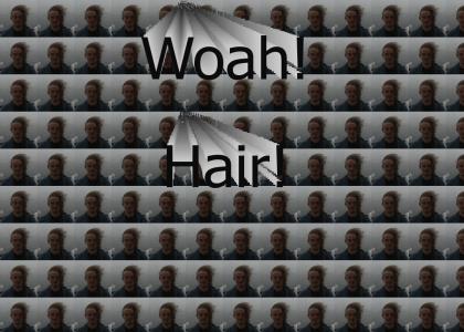 Woah Hair!