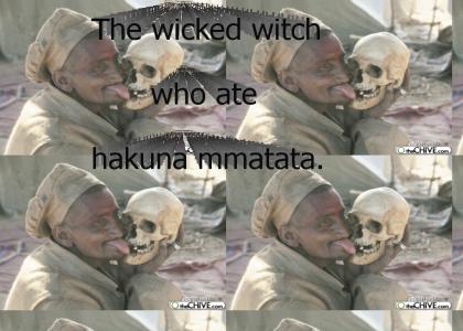 The wicked witch who ate hakuna matata.