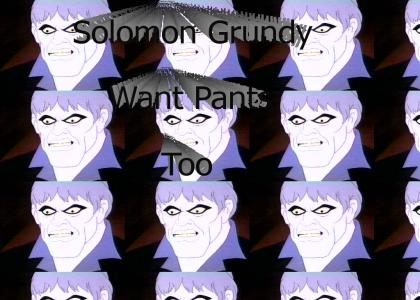 Solomon Grundy Want Pants Too