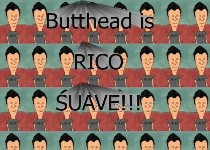 Butthead is Rico Suave
