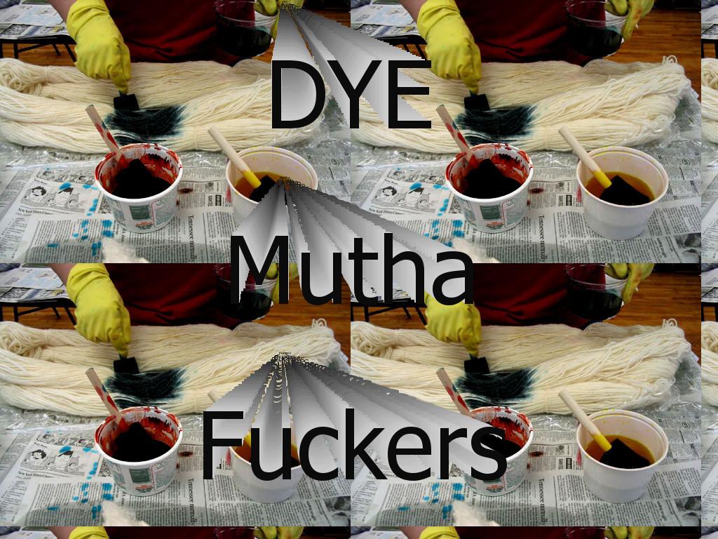 dyemuthafuckers