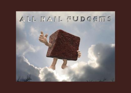 All Hail Fudgems!