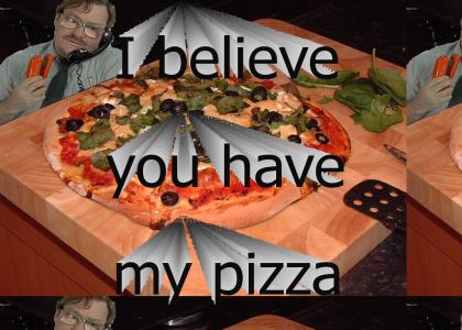 I believe you have my pizza