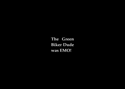 The Green Biker Dude was EMO!