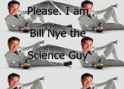 Please. I am Bill Nye the Science Guy.