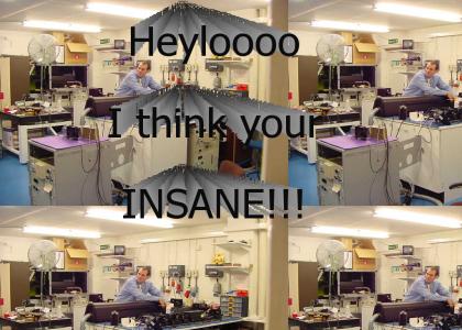 heyloo i think your insane!