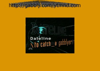 DatelineYTMND: to catch a gabblyer