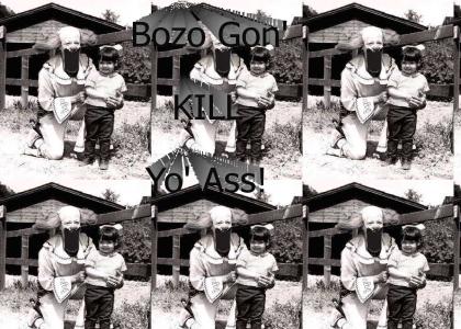 Bozo Gon' KILL Yo' Ass!
