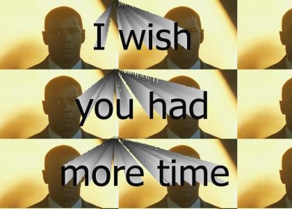 I wish you had more time