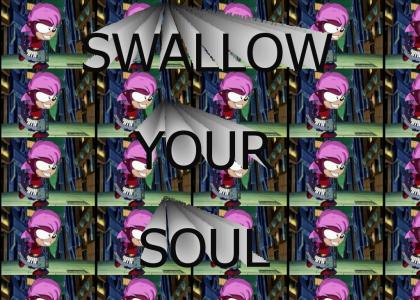 SWALLOW YOUR SOUL SWALLOW YOUR SOUL (sonic lol)