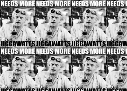 NEED MORE JIGGAWATS!