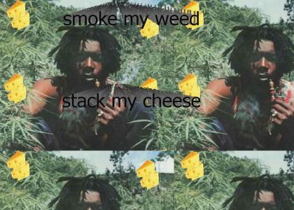 smoke my weed, stack my cheese