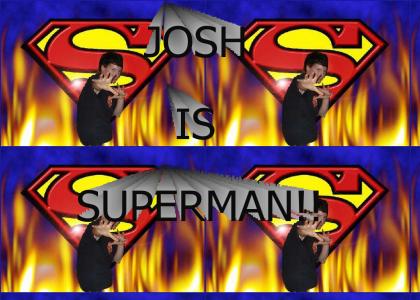 JOSH IS SUPERMAN!!!!