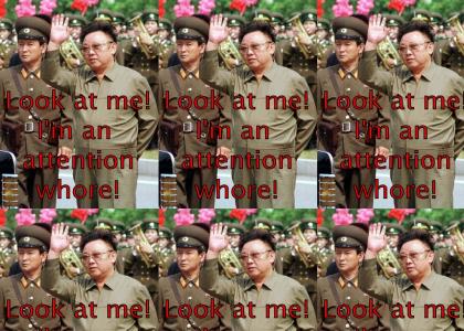 Kim Jong-Il is an attention whore