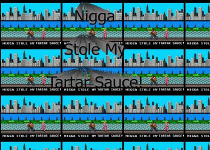 Nigga Stole My Tartar Sauce!!!