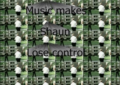 Music makes Shaun lose control
