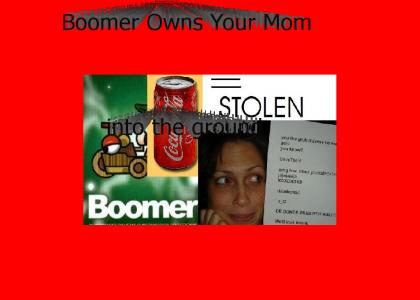 Boomer owns your mom into the ground