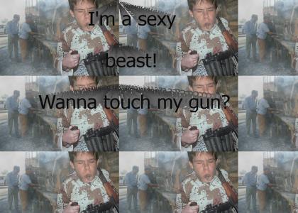 I'm a sexy beast! Wanna touch my gun?
