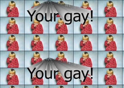 Your gay!
