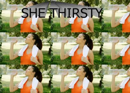 SHE THIRSTY