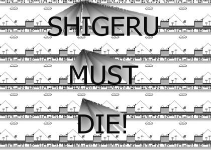 My Friend syas- Shigeru Must Die