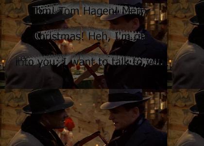 "Tom! Tom Hagen! Merry Christmas! Heh, I'm glad I run into you; I want to talk to you."