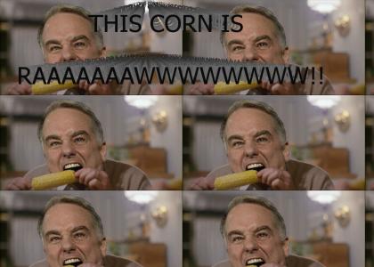 This Corn is Raaaaaaaaaaaaaaawww!!