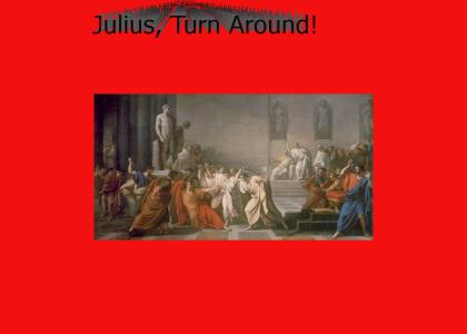 Julius, watch your back! Et tu, Brute???