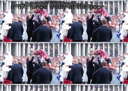 n°67: lunge wildly at the pope