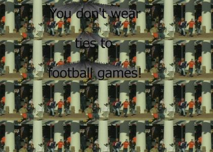 You don't wear ties to football games!