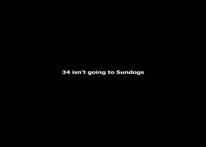 34 isn't going to Sundogs