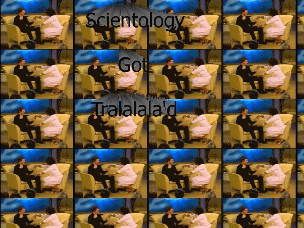 ScientologygotTralalalad