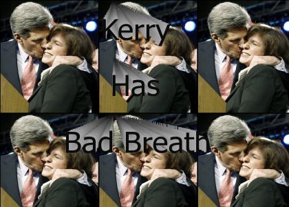 Breath so bad that even Teresa Heinz Kerry is offended