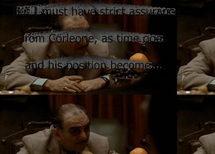 "But I must have strict assurance from Corleone, as time goes by and his position becomes stronger, will he attempt