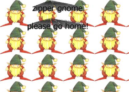 zipper gnome, please go home!