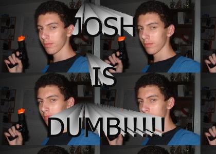 josh is dumb