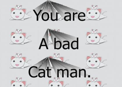 You're a bad cat man