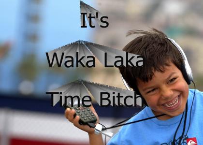 It's Waka Laka Time Bitch