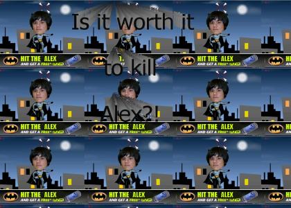 Is it worth it to kill alex?