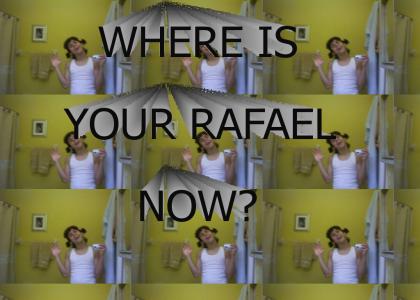 Where is your Rafael now?